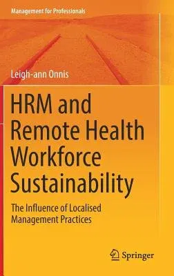 Hrm and Remote Health Workforce Sustainability: The Influence of Localised Management Practices (2019)