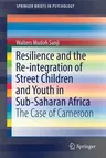 Resilience and the Re-Integration of Street Children and Youth in Sub-Saharan Africa: The Case of Cameroon (2018)