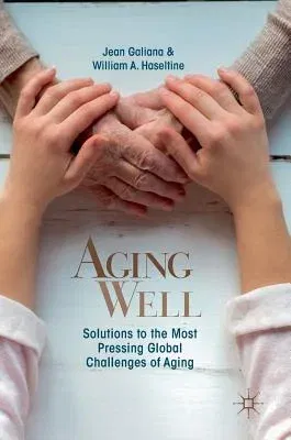 Aging Well: Solutions to the Most Pressing Global Challenges of Aging (2019)