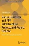 Natural Resource and PPP Infrastructure Projects and Project Finance: Business Theories and Taxonomies (2019)