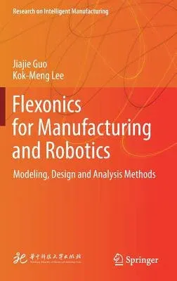 Flexonics for Manufacturing and Robotics: Modeling, Design and Analysis Methods (2019)