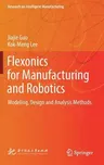 Flexonics for Manufacturing and Robotics: Modeling, Design and Analysis Methods (2019)