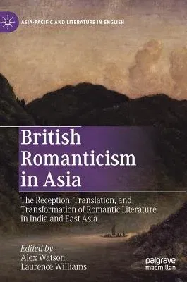 British Romanticism in Asia: The Reception, Translation, and Transformation of Romantic Literature in India and East Asia (2019)