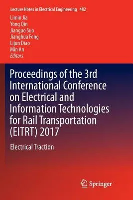 Proceedings of the 3rd International Conference on Electrical and Information Technologies for Rail Transportation (Eitrt) 2017: Electrical Traction