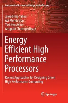 Energy Efficient High Performance Processors: Recent Approaches for Designing Green High Performance Computing (Softcover Reprint of the Original 1st