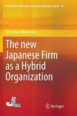 The New Japanese Firm as a Hybrid Organization (Softcover Reprint of the Original 1st 2018)