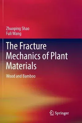 The Fracture Mechanics of Plant Materials: Wood and Bamboo (Softcover Reprint of the Original 1st 2018)