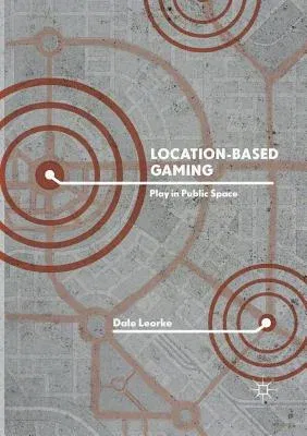 Location-Based Gaming: Play in Public Space (Softcover Reprint of the Original 1st 2019)