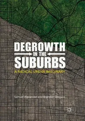 Degrowth in the Suburbs: A Radical Urban Imaginary (Softcover Reprint of the Original 1st 2019)