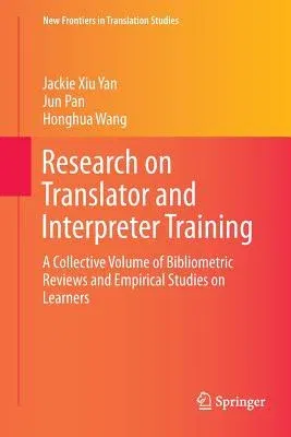 Research on Translator and Interpreter Training: A Collective Volume of Bibliometric Reviews and Empirical Studies on Learners (Softcover Reprint of t