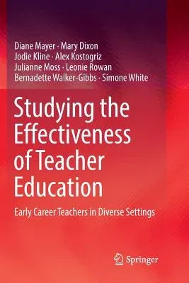 Studying the Effectiveness of Teacher Education: Early Career Teachers in Diverse Settings (Softcover Reprint of the Original 1st 2017)