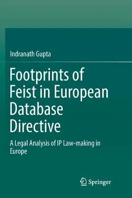 Footprints of Feist in European Database Directive: A Legal Analysis of IP Law-Making in Europe (Softcover Reprint of the Original 1st 2017)