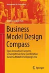 Business Model Design Compass: Open Innovation Funnel to Schumpeterian New Combination Business Model Developing Circle (Softcover Reprint of the Orig