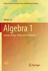 Algebra 1: Groups, Rings, Fields and Arithmetic (Softcover Reprint of the Original 1st 2017)