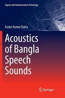 Acoustics of Bangla Speech Sounds (Softcover Reprint of the Original 1st 2018)