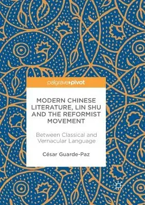 Modern Chinese Literature, Lin Shu and the Reformist Movement: Between Classical and Vernacular Language (Softcover Reprint of the Original 1st 2017)