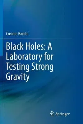 Black Holes: A Laboratory for Testing Strong Gravity (Softcover Reprint of the Original 1st 2017)