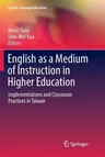 English as a Medium of Instruction in Higher Education: Implementations and Classroom Practices in Taiwan (Softcover Reprint of the Original 1st 2017)