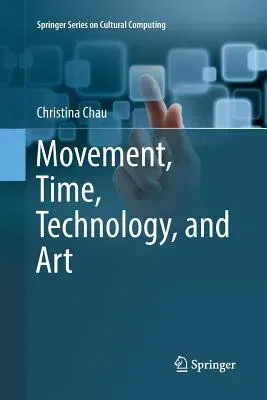 Movement, Time, Technology, and Art (Softcover Reprint of the Original 1st 2017)