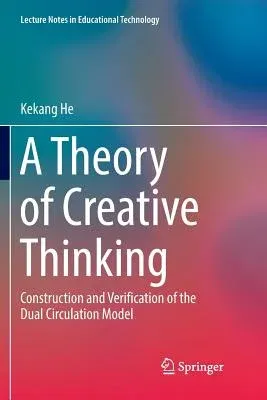 A Theory of Creative Thinking: Construction and Verification of the Dual Circulation Model (Softcover Reprint of the Original 1st 2017)