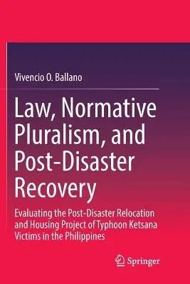 Law, Normative Pluralism, and Post-Disaster Recovery: Evaluating the Post-Disaster Relocation and Housing Project of Typhoon Ketsana Victims in the Ph