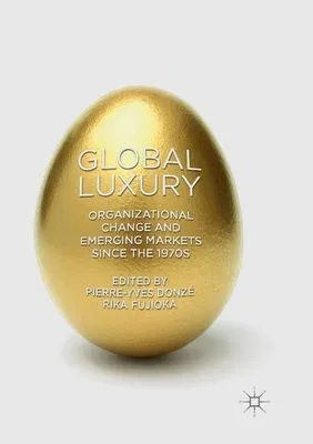 Global Luxury: Organizational Change and Emerging Markets Since the 1970s (Softcover Reprint of the Original 1st 2018)