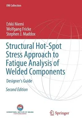 Structural Hot-Spot Stress Approach to Fatigue Analysis of Welded Components: Designer's Guide (Softcover Reprint of the Original 2nd 2018)