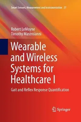 Wearable and Wireless Systems for Healthcare I: Gait and Reflex Response Quantification (Softcover Reprint of the Original 1st 2018)