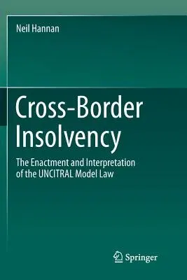 Cross-Border Insolvency: The Enactment and Interpretation of the Uncitral Model Law (Softcover Reprint of the Original 1st 2017)