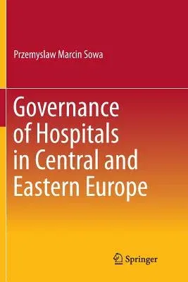 Governance of Hospitals in Central and Eastern Europe (Softcover Reprint of the Original 1st 2016)