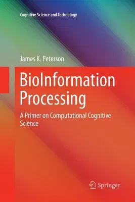 Bioinformation Processing: A Primer on Computational Cognitive Science (Softcover Reprint of the Original 1st 2016)