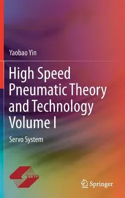 High Speed Pneumatic Theory and Technology Volume I: Servo System (2019)