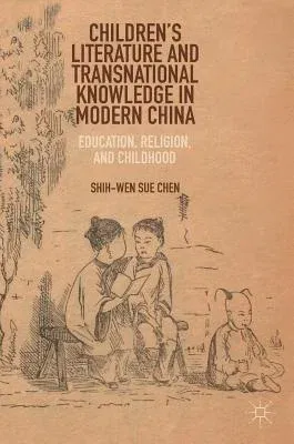 Children's Literature and Transnational Knowledge in Modern China: Education, Religion, and Childhood (2019)