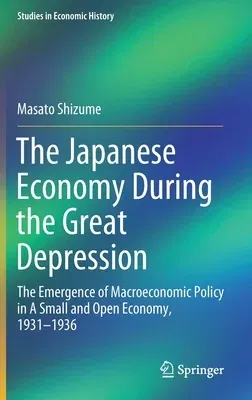 The Japanese Economy During the Great Depression: The Emergence of Macroeconomic Policy in a Small and Open Economy, 1931-1936 (2021)