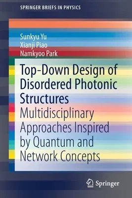 Top-Down Design of Disordered Photonic Structures: Multidisciplinary Approaches Inspired by Quantum and Network Concepts (2019)