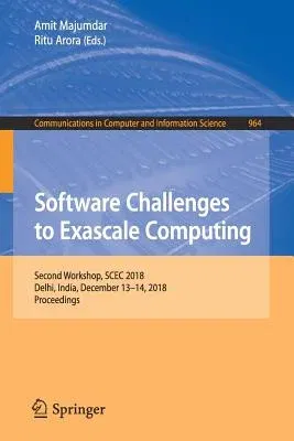 Software Challenges to Exascale Computing: Second Workshop, Scec 2018, Delhi, India, December 13-14, 2018, Proceedings (2019)