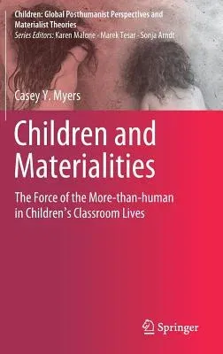 Children and Materialities: The Force of the More-Than-Human in Children's Classroom Lives (2019)