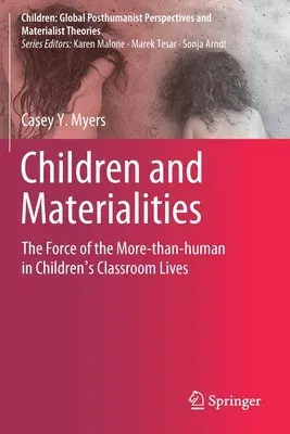 Children and Materialities: The Force of the More-Than-Human in Children's Classroom Lives (2019)