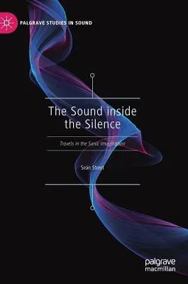 The Sound Inside the Silence: Travels in the Sonic Imagination (2019)