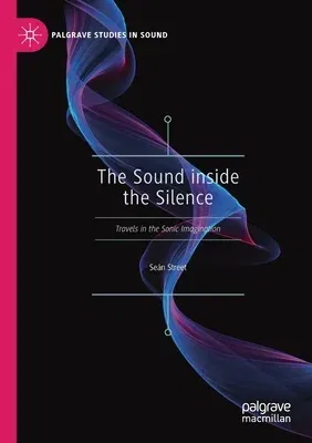 The Sound Inside the Silence: Travels in the Sonic Imagination (2019)