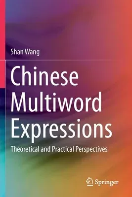 Chinese Multiword Expressions: Theoretical and Practical Perspectives (2020)