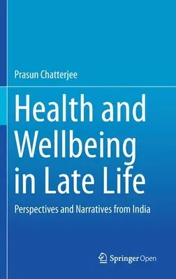 Health and Wellbeing in Late Life: Perspectives and Narratives from India (2019)