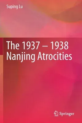 The 1937 - 1938 Nanjing Atrocities (2019)