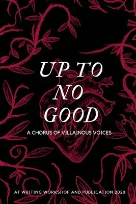 Up To No Good: A Chorus of Villainous Voices: A Chorus of Villainous Voices