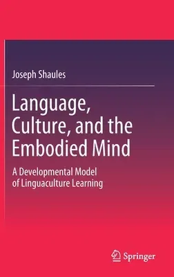 Language, Culture, and the Embodied Mind: A Developmental Model of Linguaculture Learning (2019)