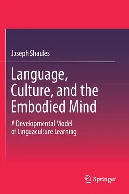 Language, Culture, and the Embodied Mind: A Developmental Model of Linguaculture Learning (2019)