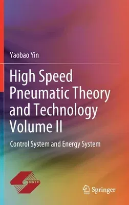 High Speed Pneumatic Theory and Technology Volume II: Control System and Energy System (2020)