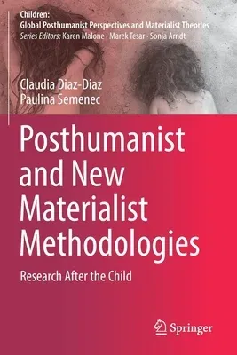 Posthumanist and New Materialist Methodologies: Research After the Child (2020)