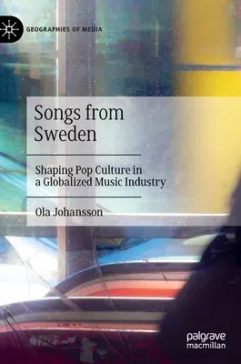 Songs from Sweden: Shaping Pop Culture in a Globalized Music Industry (2020)