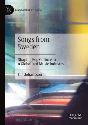 Songs from Sweden: Shaping Pop Culture in a Globalized Music Industry (2020)